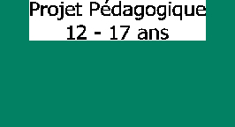 Projet Pédagique 12 -17 ans