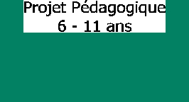 Projet Pédagogique 6 - 11 ans